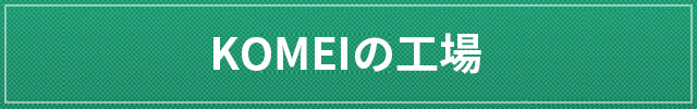 KOMEIの工場